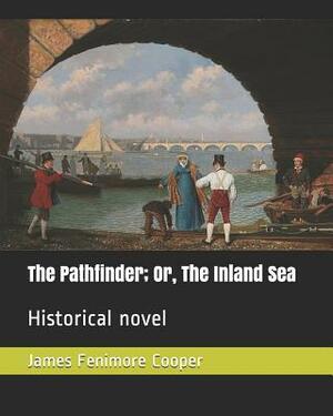 The Pathfinder; Or, the Inland Sea: Historical Novel by James Fenimore Cooper