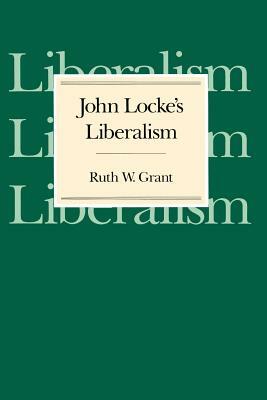 John Locke's Liberalism by Ruth W. Grant