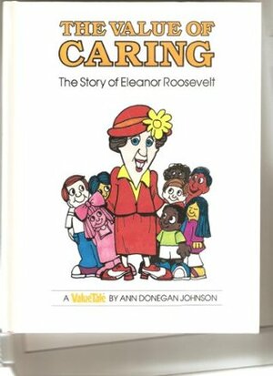 The Value of Caring: The Story of Eleanor Roosevelt by Ann Donegan Johnson, Steve Pileggi