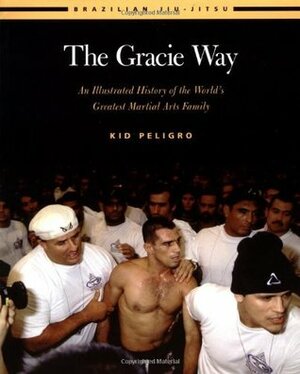 The Gracie Way: An Illustrated History of the Gracie Family by Kid Peligro