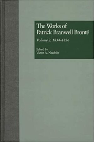 The Works of Patrick Branwell Bronte: 1834-1836 by Victor A. Neufeldt, Patrick Branwell Brontë