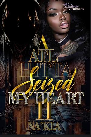 A ATL Hitta Seized My Heart 2 by Na'Kia