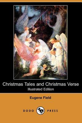 Christmas Tales and Christmas Verse (Illustrated Edition) (Dodo Press) by Eugene Field