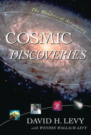 Cosmic Discoveries: The Wonders of Astronomy by David H. Levy, Wendee Wallach-Levy