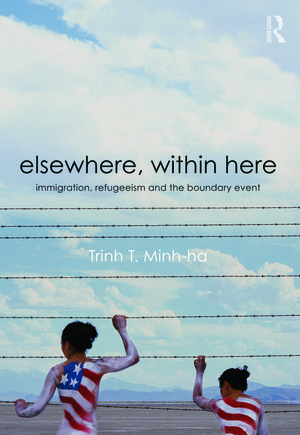 Elsewhere, Within Here: Immigration, Refugeeism and the Boundary Event by Trinh T. Minh-ha