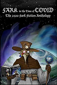 Fark in the Time of Covid: The 2020 Fark Fiction Anthology by Genevieve Shapiro, James Fox, Brian Bander, D. Angel, Fark Community, James Rosinus, Dan McKay, Daniel Arnott, Fred Blonder