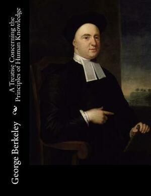 A Treatise Concerning the Principles of Human Knowledge by George Berkeley