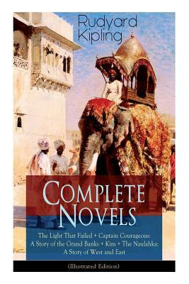 Complete Novels of Rudyard Kipling: The Light That Failed + Captain Courageous: A Story of the Grand Banks + Kim + The Naulahka: A Story of West and E by Rudyard Kipling