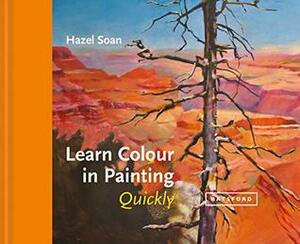 Learn Colour In Painting Quickly (Learn Quickly) by Hazel Soan