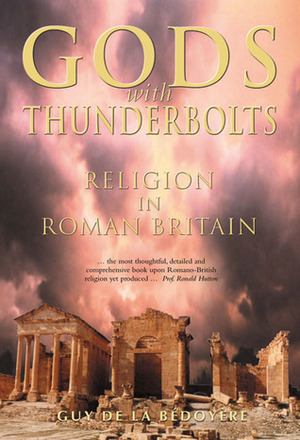 Gods with Thunderbolts: Religion in Roman Britain by Guy de la Bédoyère