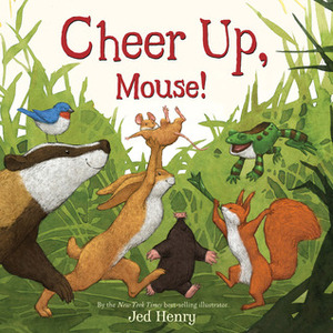 Cheer Up, Mouse! by Jed Henry