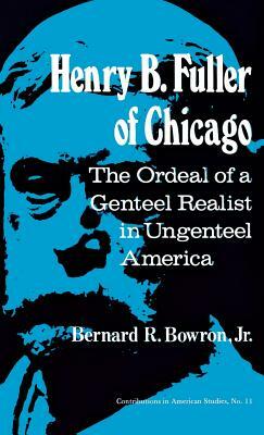 Henry B. Fuller of Chicago: The Ordeal of a Genteel Realist in Ungenteel America by Bernard Bowron, Robert H. Walker