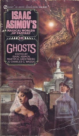 Ghosts by Jack Vance, Stephen Minot, W.W. Jacobs, Russell Kirk, Robert Aickman, Michael Swanwick, Magnus Ridolph, Isaac Asimov, Gardner Dozois, Jack Dann, Tanith Lee, Charles G. Waugh, C.L. Moore, Parke Godwin, Edith Wharton, J.K. Potter, Mary E. Wilkins Freeman, Charlotte Riddell, Charles L. Grant