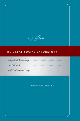 The Great Social Laboratory: Subjects of Knowledge in Colonial and Postcolonial Egypt by Omnia El Shakry