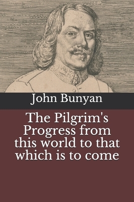 The Pilgrim's Progress from this world to that which is to come by John Bunyan