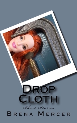 Drop Cloth: Short Stories by Brena Mercer