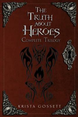 The Truth about Heroes: Complete Trilogy by Krista Gossett