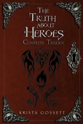 The Truth about Heroes: Complete Trilogy by Krista Gossett