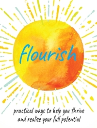 Flourish: Practical Ways to Help You Thrive and Realize Your Full Potential by Cico Books