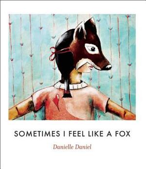 Sometimes I Feel Like a Fox by Danielle Daniel