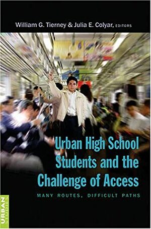 Urban High School Students and the Challenge of Access: Many Routes, Difficult Paths by William G. Tierney