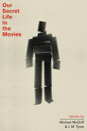 Our Secret Life in the Movies by J.M. Tyree, Michael McGriff