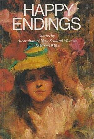 Happy Endings: Stories By Australian And New Zealand Women, 1850s 1930s by Lydia Wevers