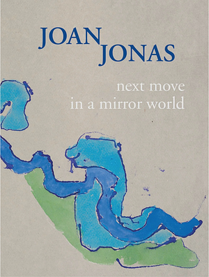 Joan Jonas: Next Move in a Mirror World by Barbara Clausen, Kristen Poor