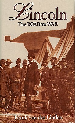 Lincoln: The Road to War by Frank Van Der Linden