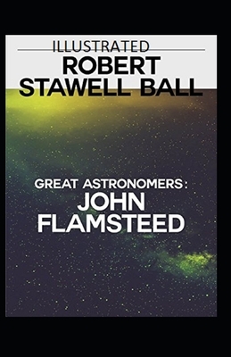 Great Astronomers: John Flamsteed Illustrated by Robert Stawell Ball