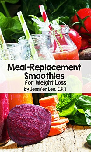 Meal Replacement Smoothies For Weight Loss: 100 delicious smoothie recipes to replace your meals by Jennifer Lee