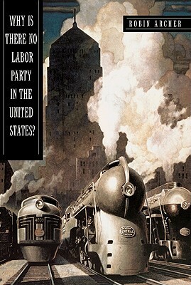 Why Is There No Labor Party in the United States? by Robin Archer