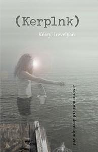 (Kerplnk): A Verse Novel of Development by Kerry Trevelyan