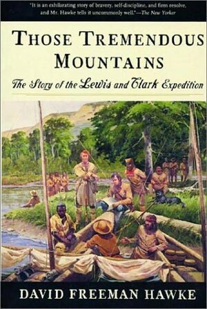 Those Tremendous Mountains: The Story of the Lewis & Clark Expedition by Meriwether Lewis, David Freeman Hawke