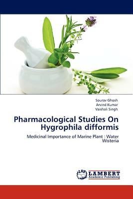 Pharmacological Studies on Hygrophila Difformis by Arvind Kumar, Sourav Ghosh, Vaishali Singh