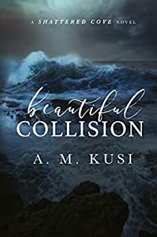Beautiful Collision: A Shattered Cove Novel by A.M. Kusi