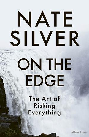 On The Edge: The Art Of Risking Everything by Nate Silver