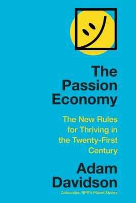 The Passion Economy: The New Rules for Thriving in the Twenty-First Century by Adam Davidson