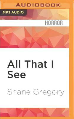 All That I See by Shane Gregory