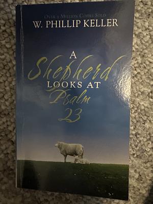 A Shepard's Look at Psalm 23 by W. Phillip Keller