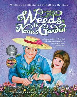 Weeds in Nana's Garden: A heartfelt story of love that helps explain Alzheimer's Disease and other dementias. by Kathryn Harrison