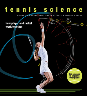 Tennis Science: How Player and Racket Work Together by Miguel Crespo, Bruce Elliott, Machar Reid