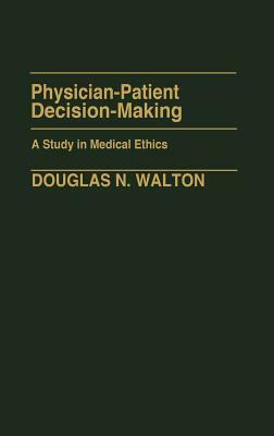 Physician-Patient Decision-Making: A Study in Medical Ethics by Douglas N. Walton