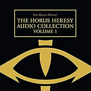 The Horus Heresy Audio Collection, Volume 1 by Jonathan Keeble, Charlotte Paige, Gav Thorpe, Angus King, Dan Abnett, Jamie Parker, Graham McNeill, Gareth Armstrong, Chris Wraight, John French, Rupert Degas, Steve Conlin, Andrew Fettes, Guy Haley, Tim Bentinck, John Banks, Chris Fairbank, Aaron Dembski-Bowden, Martyn Eliis, Toby Longworth