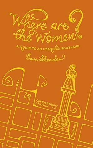 Where are the Women?A Guide to an Imagined Scotland by Sara Sheridan