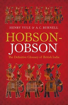 Hobson-Jobson: The Definitive Glossary of British India by Kate Teltscher, A. C. Burnell, Henry Yule