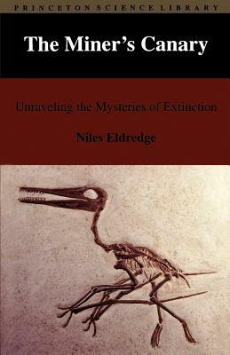 The Miner's Canary: Unraveling the Mysteries of Extinction by Niles Eldredge