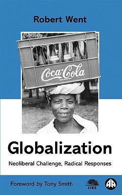 Globalization: Neoliberal Challenge, Radical Responses by Robert Went