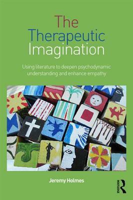 The Therapeutic Imagination: Using Literature to Deepen Psychodynamic Understanding and Enhance Empathy by Jeremy Holmes