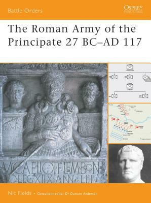 The Roman Army of the Principate 27 BC-AD 117 by Nic Fields